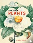 Knapp, Sandra - In the Name of Plants: From Attenborough to Washington, the People Behind Plant Names