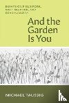 Taussig, Michael - And the Garden Is You