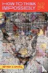 Kripal, Jeffrey J. - How to Think Impossibly
