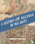 Black, Jeremy - Black, J: History of the Railroad in 100 Maps