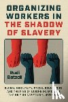 Batzell, Rudi - Organizing Workers in the Shadow of Slavery