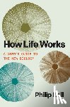 Ball, Philip - How Life Works: A User's Guide to the New Biology