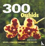 Boosey, Jane - 300 Orchids: Species, Hybrids and Varieties in Cultivation