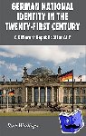 Wittlinger, R. - German National Identity in the Twenty-First Century - A Different Republic After All?