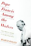 Politi, Marco - Pope Francis Among the Wolves