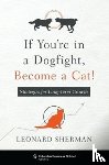 Sherman, Leonard - If You're in a Dogfight, Become a Cat!