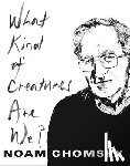 Chomsky, Noam - What Kind of Creatures Are We?