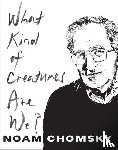 Chomsky, Noam - What Kind of Creatures Are We?