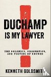 Goldsmith, Kenneth - Duchamp Is My Lawyer