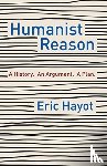 Hayot, Eric - Humanist Reason - A History. An Argument. A Plan