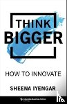 Iyengar, Sheena - Think Bigger