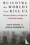 Rosner, David, Markowitz, Gerald - Building the Worlds That Kill Us