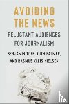 Toff, Benjamin, Palmer, Ruth, Nielsen, Rasmus Kleis - Avoiding the News