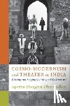 Dharwadker, Aparna Bhargava - Cosmo-Modernism and Theater in India