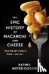 Moyer-Nocchi, Karima - The Epic History of Macaroni and Cheese