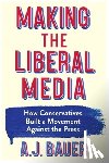 Bauer, A. J. - Making the Liberal Media