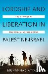Ayyash, Muhannad - Lordship and Liberation in Palestine-Israel
