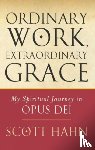 Hahn, Scott - Ordinary Work, Extraordinary Grace