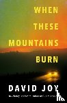 Joy, David - When These Mountains Burn