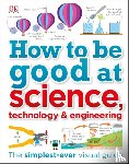 DK - How to Be Good at Science, Technology, and Engineering