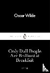 Wilde, Oscar - Only Dull People Are Brilliant at Breakfast