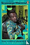 Wainaina, Binyavanga - How to Write About Africa