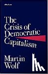 Wolf, Martin - The Crisis of Democratic Capitalism