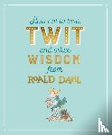 Dahl, Roald - How Not To Be A Twit and Other Wisdom from Roald Dahl