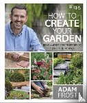 Frost, Adam - RHS How to Create your Garden