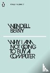 Berry, Wendell - Why I Am Not Going to Buy a Computer