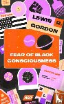 Gordon, Lewis R. - Fear of Black Consciousness