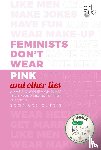 Curtis, Scarlett - Feminists Don't Wear Pink (and other lies)