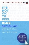 Curtis, Scarlett - It's Not OK to Feel Blue (and other lies)