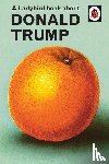 Hazeley, Jason, Morris, Joel - A Ladybird Book About Donald Trump