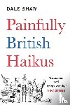 Shaw, Dale - Painfully British Haikus