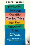 Tweddell, Eleanor - Why Losing Your Job Could be the Best Thing That Ever Happened to You
