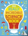 Pottle, Jules - The Really Incredible Science Book