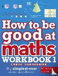 Vorderman, Carol - How to be Good at Maths Workbook 1, Ages 7-9 (Key Stage 2)