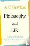 Grayling, A. C. - Philosophy and Life