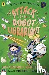 Copeland, Sam, Pearson, Jenny - The Attack of the Robot Librarians