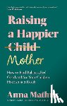 Mathur, Anna - Raising A Happier Mother