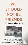 Schwalbe, Will - We Should Not Be Friends