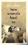 Griffiths, Jay - How Animals Heal Us