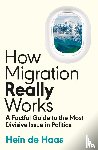 Haas, Hein de - How Migration Really Works - A Factful Guide to the Most Divisive Issue in Politics