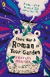 Hughes, Bettany - There Was a Roman in Your Garden