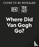 DK - The Met Where Did Van Gogh Go?