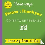 Ayling-Ellis, Rose - Rose Signs Please and Thank you