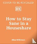 Wilkinson, Alice - How to Stay Sane in a House Share