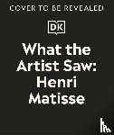 Alexander, Heather - What the Artist Saw Henri Matisse