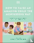 DK - How to Raise an Amazing Child the Montessori Way